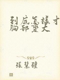 到底怎样才能使胸部变大