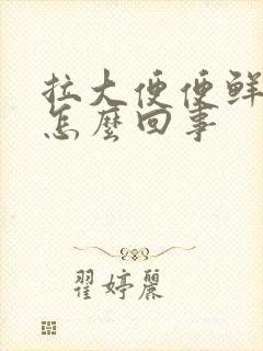 拉大便便鲜血是怎么回事