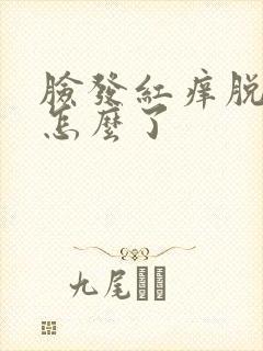 脸发红痒脱皮是怎么了