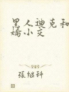 黑人迪克和亚洲娇小交