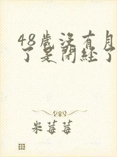 48岁没有月经了是闭经了属于正常吗