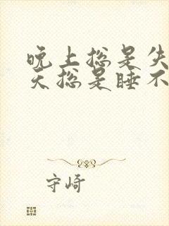 晚上总是失眠白天总是睡不醒