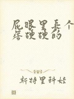 屁眼里长个肉疙瘩硬硬的
