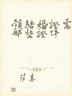 领结婚证需要带哪些证件