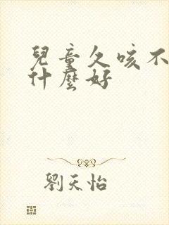 儿童久咳不愈吃什么好