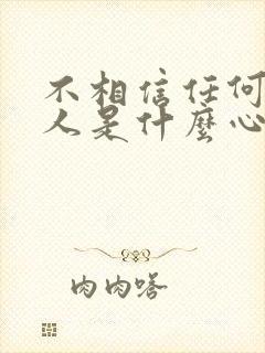 不相信任何人的人是什么心理