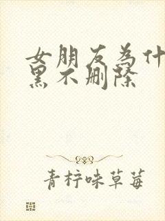 女朋友为什么拉黑不删除