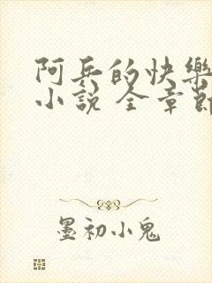 阿兵的快乐生活小说 全章节阅读免费封面