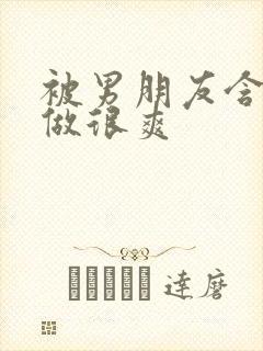 被男朋友含胸时做很爽