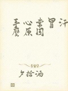 手心常冒汗是什么原因