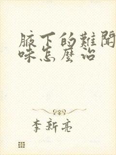 腋下的难闻的臭味怎么治