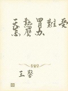 天热胃难受想吐怎么办