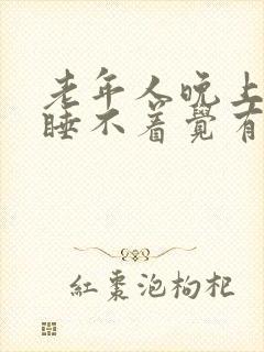 老年人晚上失眠睡不着觉有什么好办法