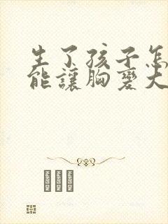 生了孩子怎么才能让胸变大点