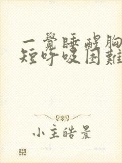 一觉睡醒胸闷气短呼吸困难心慌