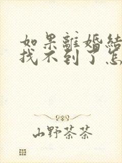 如果离婚结婚证找不到了怎么办