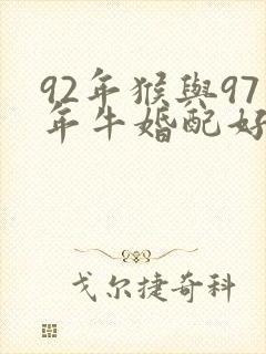 92年猴与97年牛婚配好不好