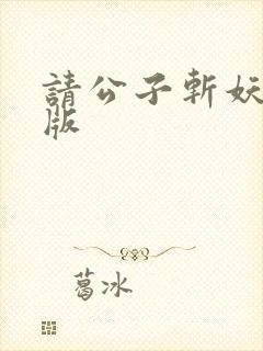 请公子斩妖无错版