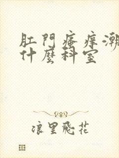 肛门瘙痒潮湿看什么科室封面