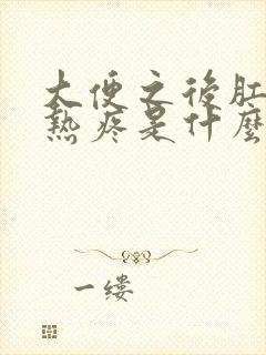 大便之后肛门灼热疼是什么原因