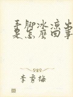 手脚冰凉出虚汗是怎么回事