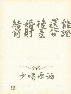 结婚后还能做婚前财产公证吗