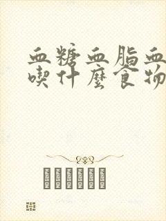 血糖血脂血压高吃什么食物好