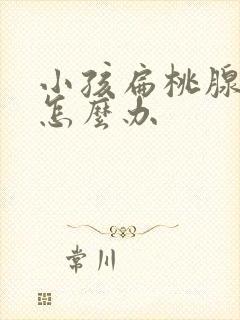 小孩扁桃腺发烧怎么办