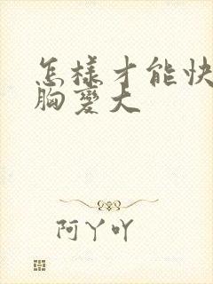 怎样才能快速把胸变大