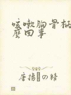 咳嗽胸骨柄疼怎么回事