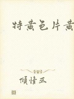 特黄色片黄色