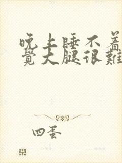 晚上睡不着觉感觉大腿很难受