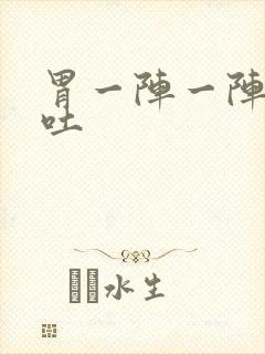 胃一阵一阵疼想吐