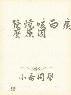 发烧咳白痰是什么原因