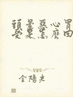 头晕恶心胃里难受是怎么回事