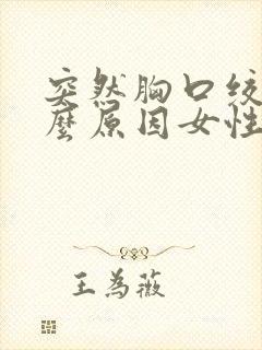 突然胸口绞痛什么原因女性