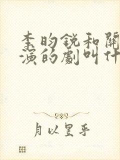 李昀锐和关晓彤演的剧叫什么