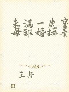 未满一岁宝宝父母离婚抚养权归谁