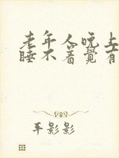 老年人晚上失眠睡不着觉有什么好办法