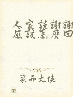 人家说谢谢我们应该怎么回复