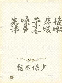 先嗓子疼后流鼻涕鼻塞咳嗽