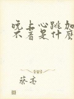 晚上心跳加速睡不着是什么原因