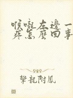 喉咙左边一按就疼怎么回事