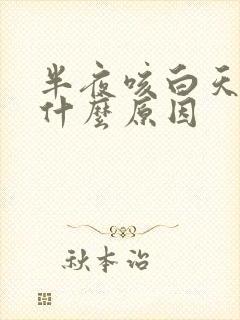 半夜咳白天也咳什么原因