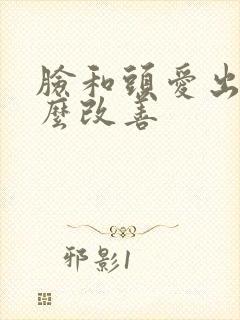 脸和头爱出油怎么改善