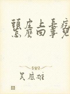 头皮上长疙瘩是怎么回事儿一摸特别疼