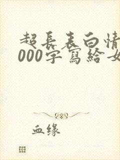 超长表白情书1000字写给女生