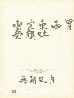 吃完东西胃就难受想吐封面