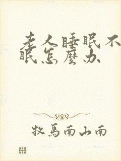 老人睡眠不好失眠怎么办