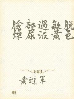 脸部过敏脱皮干燥尿液黄色